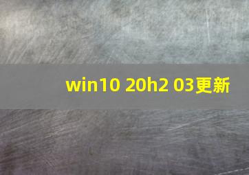 win10 20h2 03更新